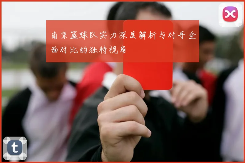 南京篮球队实力深度解析与对手全面对比的独特视角