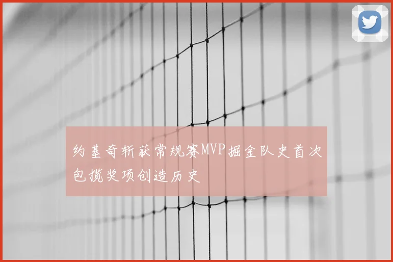约基奇斩获常规赛MVP掘金队史首次包揽奖项创造历史