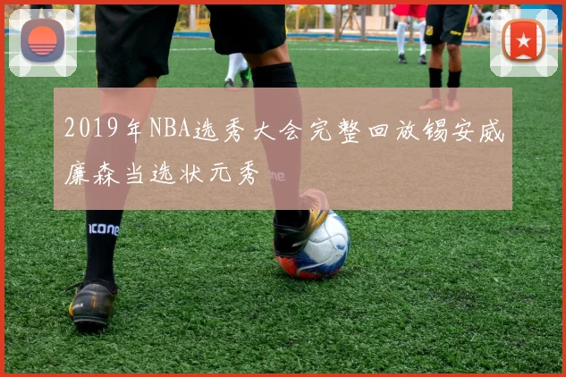 2019年NBA选秀大会完整回放锡安威廉森当选状元秀