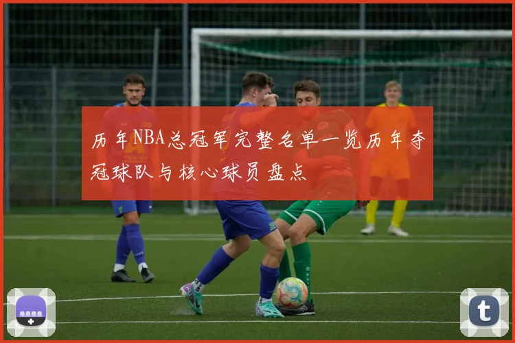 历年NBA总冠军完整名单一览历年夺冠球队与核心球员盘点