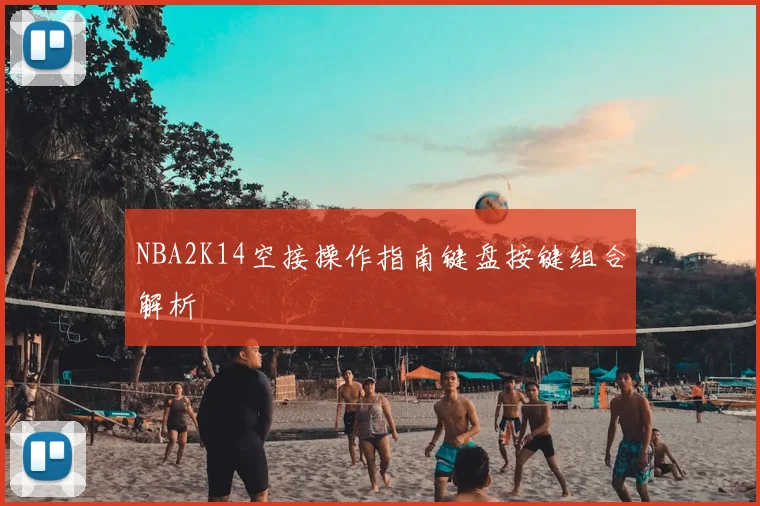 NBA2K14空接操作指南键盘按键组合解析