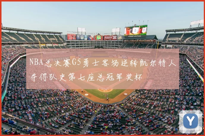 NBA总决赛G5勇士客场逆转凯尔特人夺得队史第七座总冠军奖杯