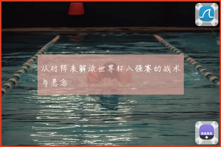 从对阵表解读世界杯八强赛的战术与悬念