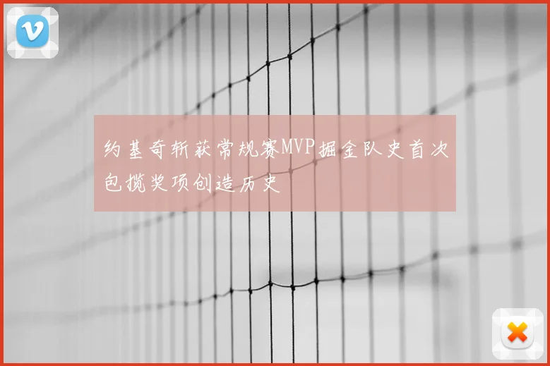 约基奇斩获常规赛MVP掘金队史首次包揽奖项创造历史