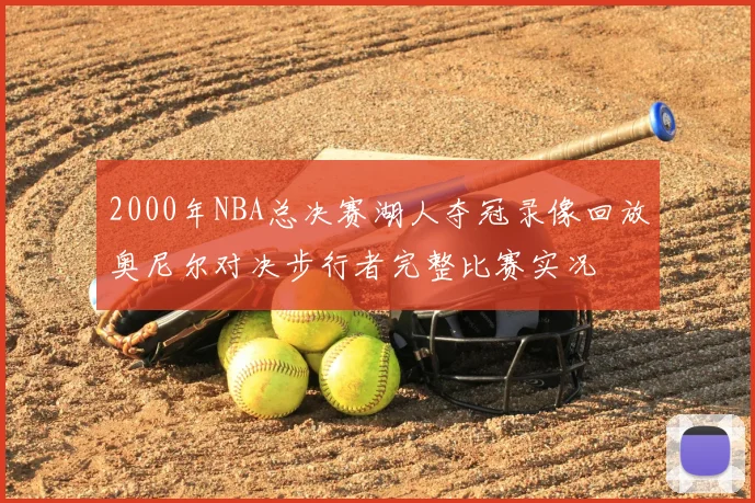 2000年NBA总决赛湖人夺冠录像回放奥尼尔对决步行者完整比赛实况