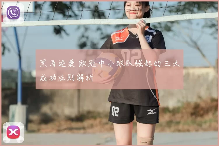 黑马逆袭 欧冠中小球队崛起的三大成功法则解析