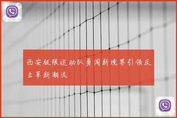 西安极限运动队勇闯新境界引领反击革新潮流