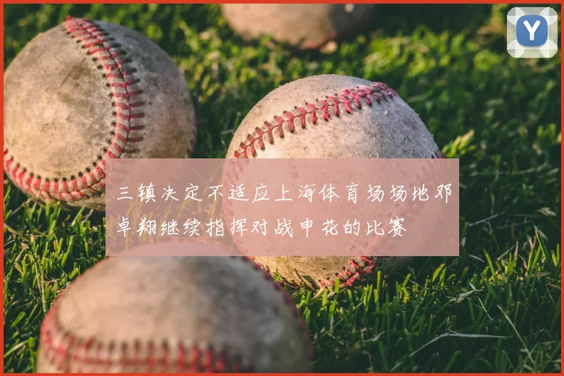 三镇决定不适应上海体育场场地邓卓翔继续指挥对战申花的比赛