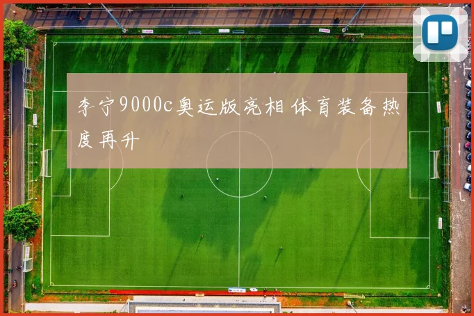 李宁9000c奥运版亮相 体育装备热度再升