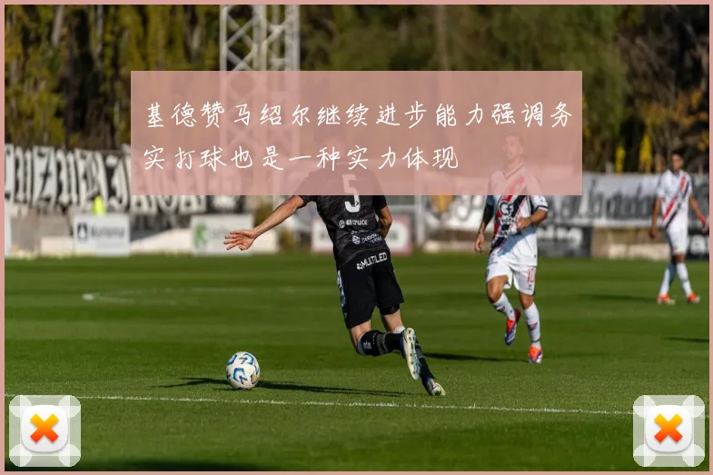 基德赞马绍尔继续进步能力强调务实打球也是一种实力体现