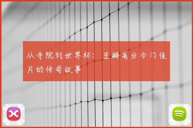 从寺院到世界杯:豆瓣高分冷门佳片的传奇故事